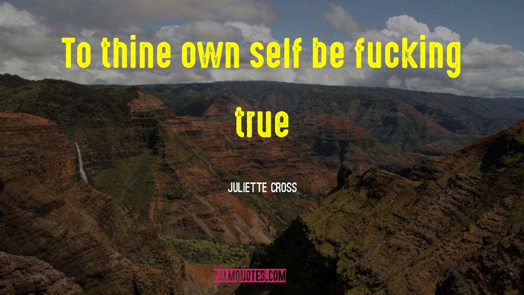 Juliette Cross Quotes: To thine own self be