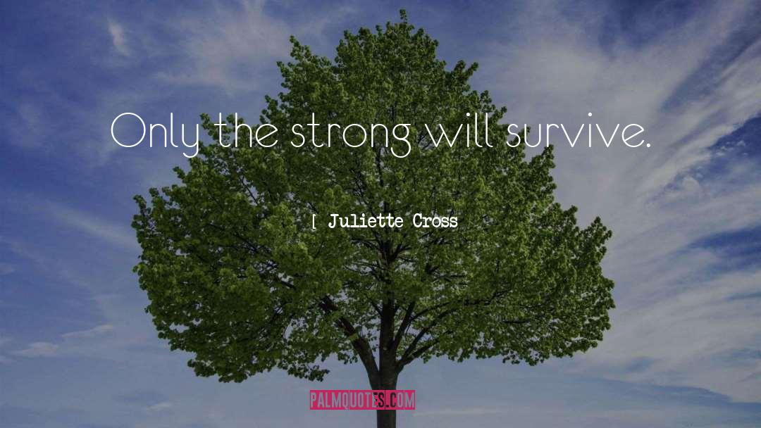 Juliette Cross Quotes: Only the strong will survive.
