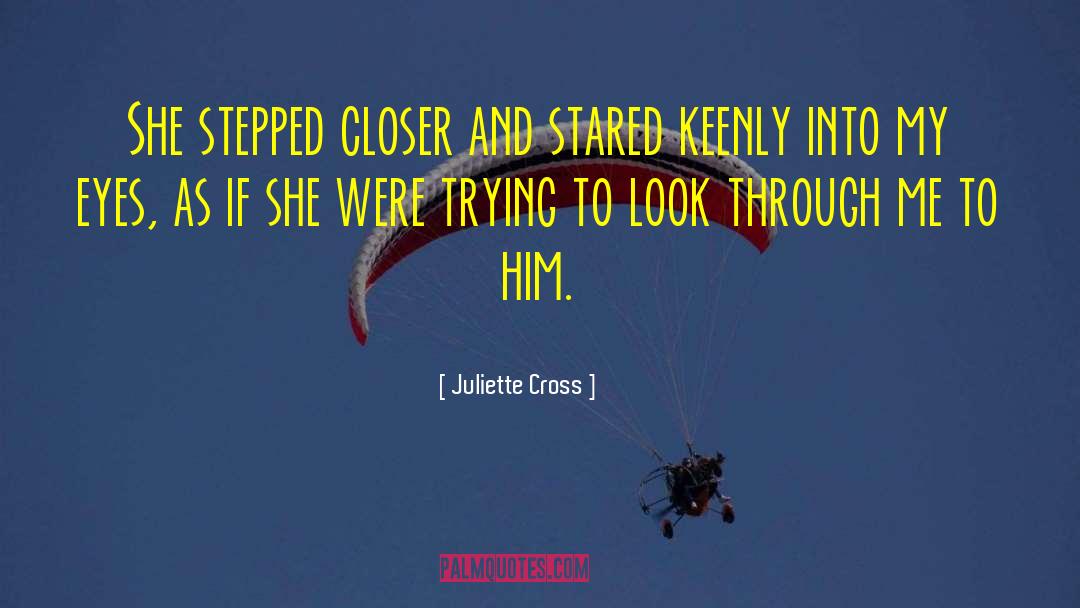 Juliette Cross Quotes: She stepped closer and stared