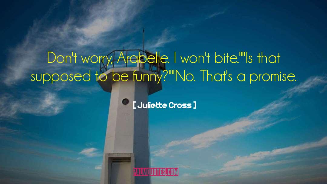 Juliette Cross Quotes: Don't worry, Arabelle. I won't