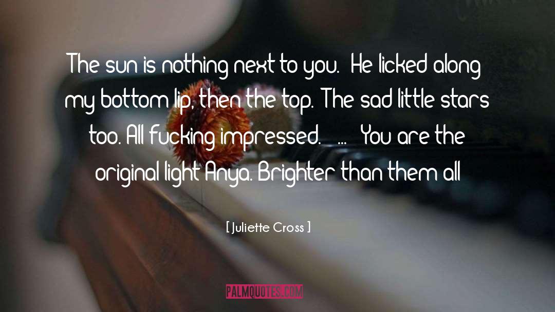 Juliette Cross Quotes: The sun is nothing next