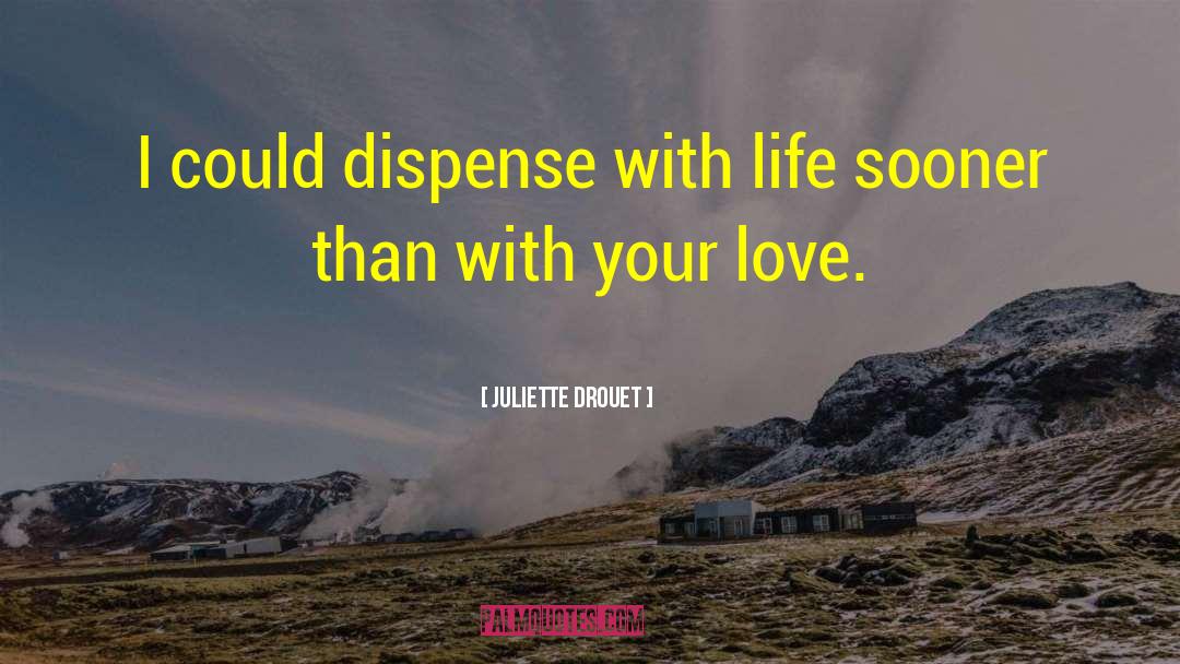 Juliette Drouet Quotes: I could dispense with life