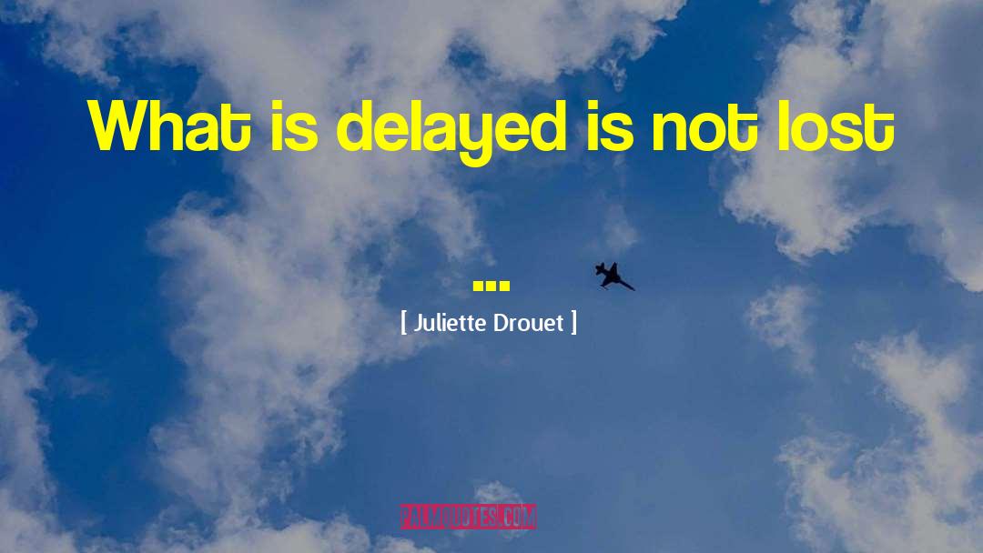 Juliette Drouet Quotes: What is delayed is not