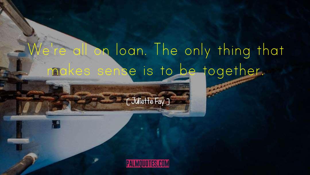 Juliette Fay Quotes: We're all on loan. The