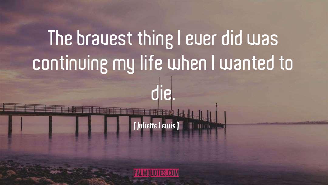 Juliette Lewis Quotes: The bravest thing I ever