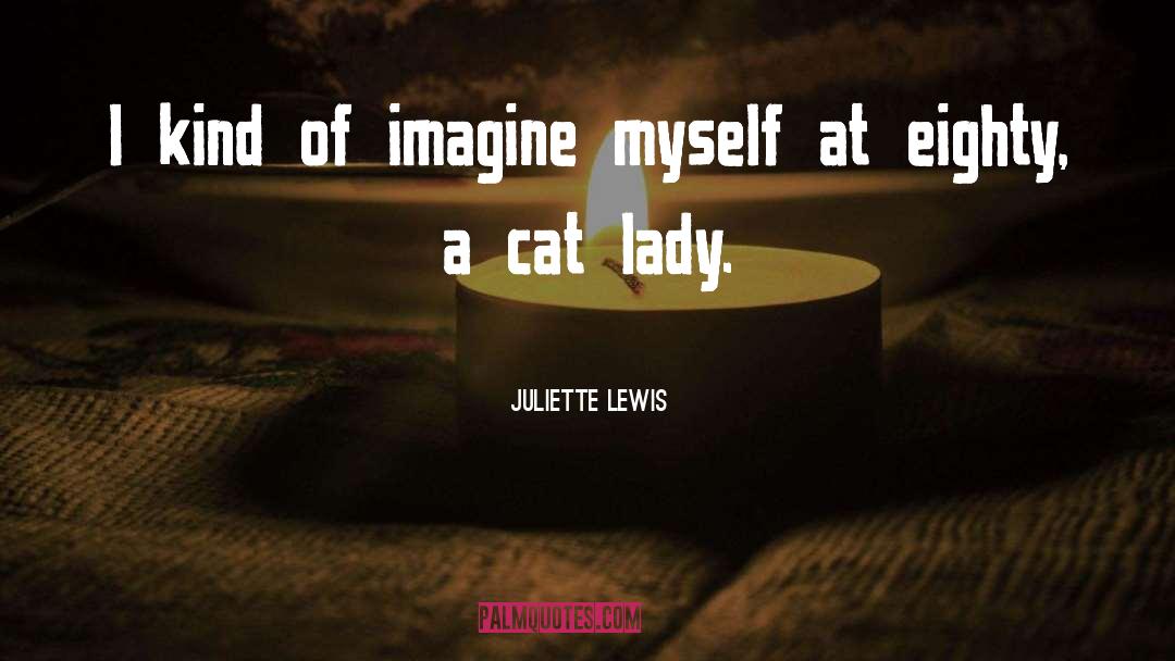 Juliette Lewis Quotes: I kind of imagine myself