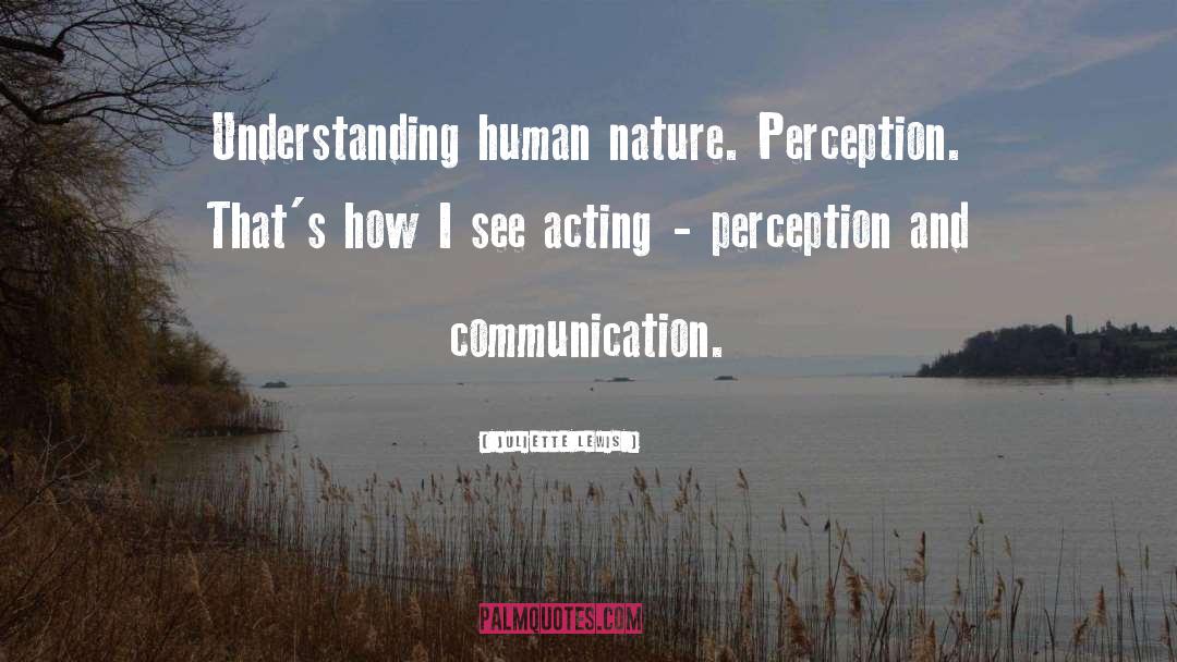 Juliette Lewis Quotes: Understanding human nature. Perception. That's