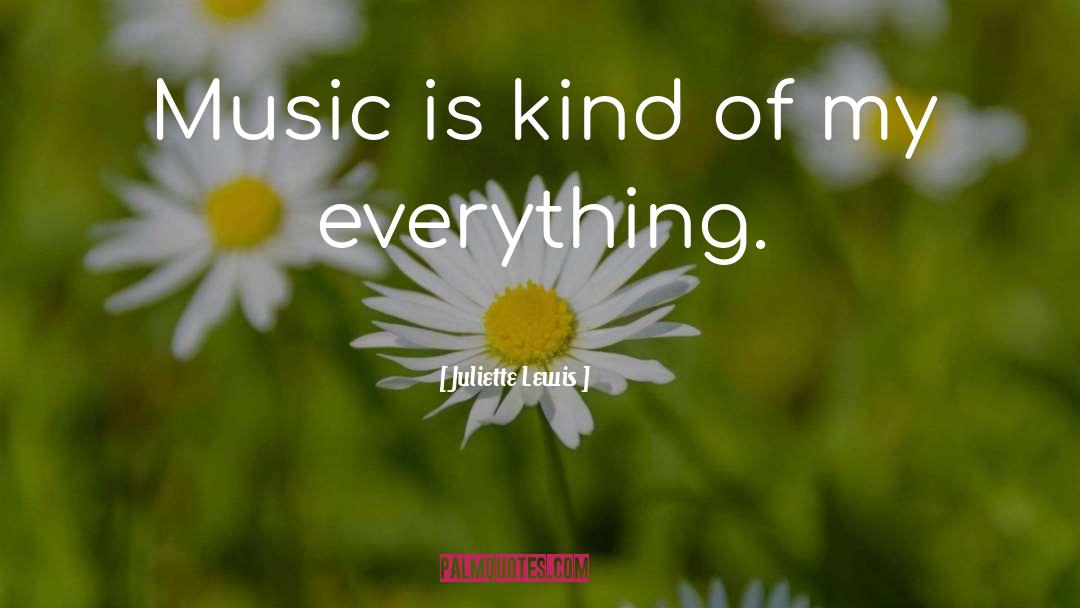 Juliette Lewis Quotes: Music is kind of my