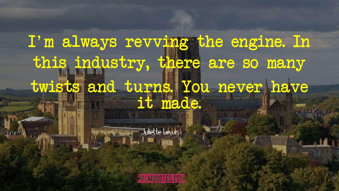 Juliette Lewis Quotes: I'm always revving the engine.