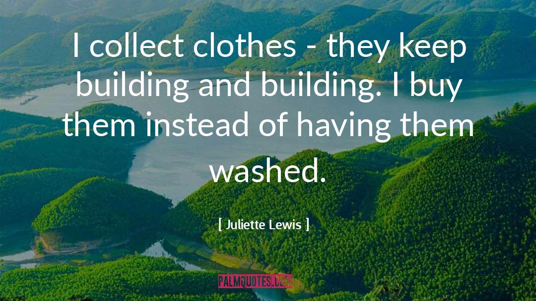 Juliette Lewis Quotes: I collect clothes - they