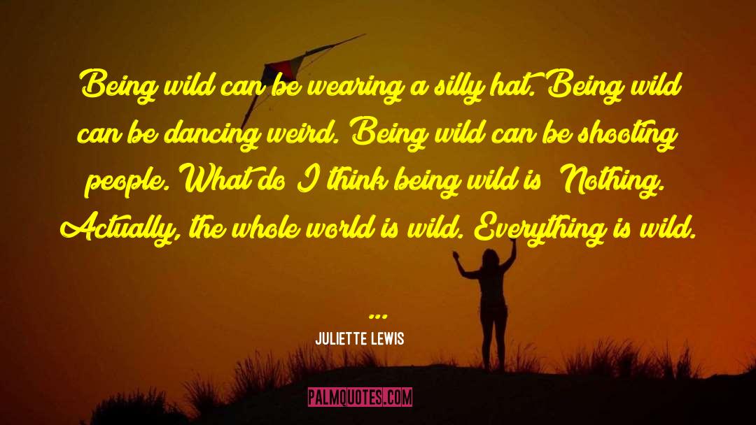 Juliette Lewis Quotes: Being wild can be wearing