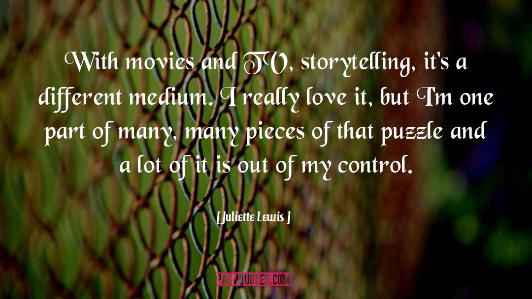 Juliette Lewis Quotes: With movies and TV, storytelling,