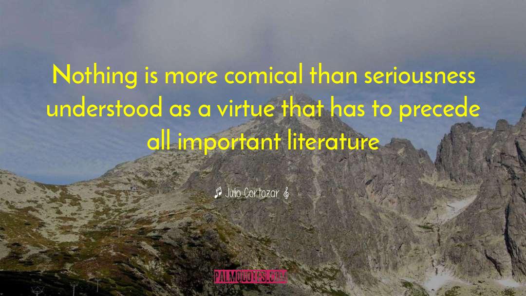 Julio Cortazar Quotes: Nothing is more comical than