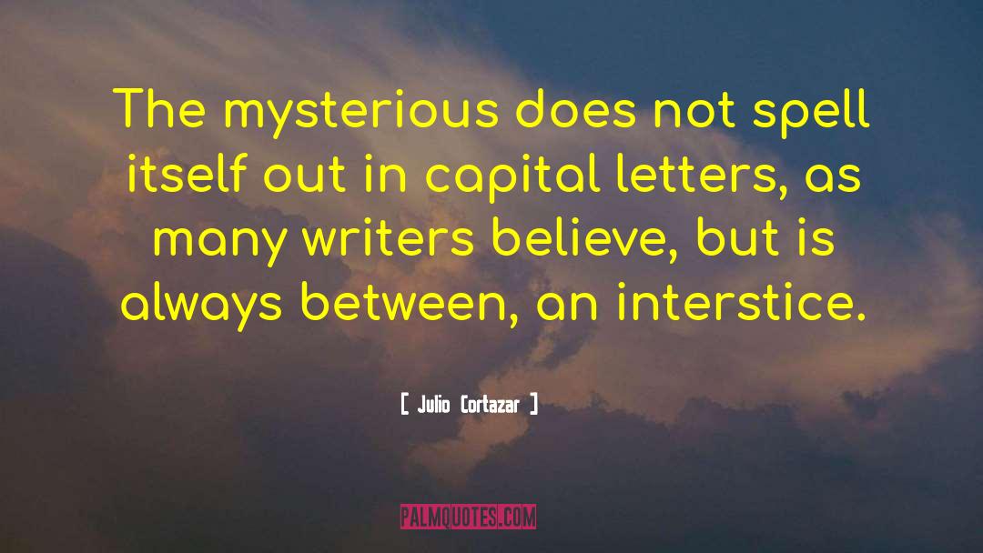 Julio Cortazar Quotes: The mysterious does not spell