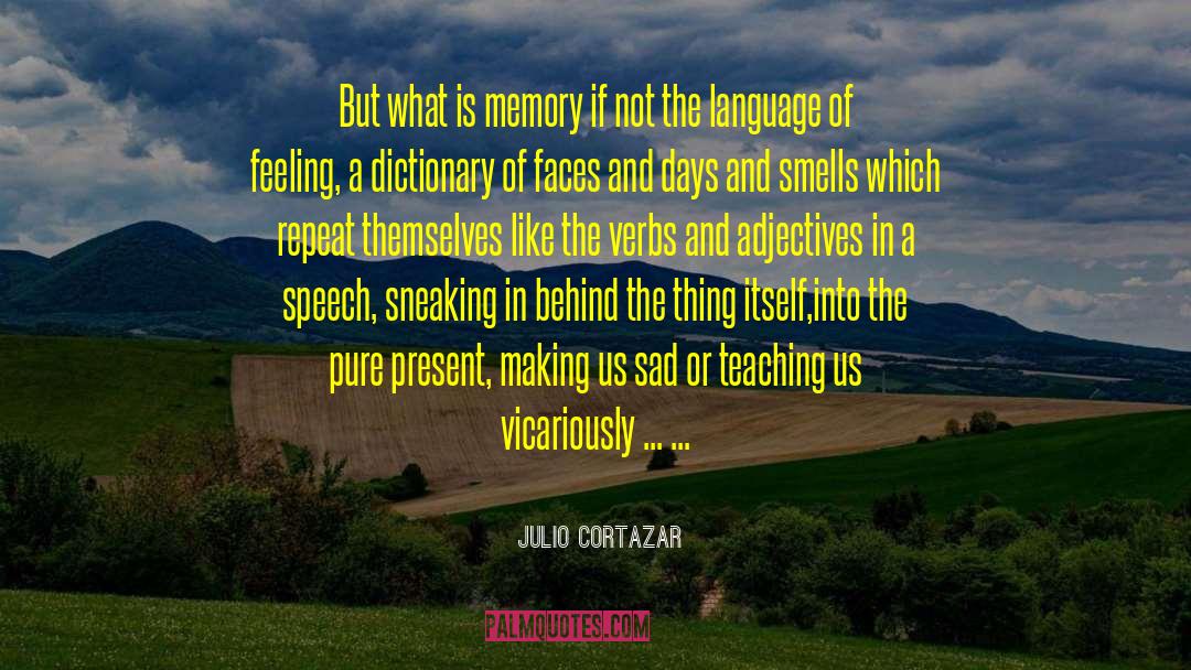 Julio Cortazar Quotes: But what is memory if