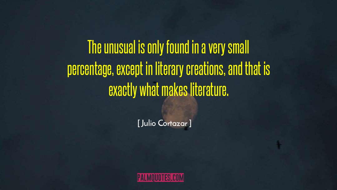 Julio Cortazar Quotes: The unusual is only found