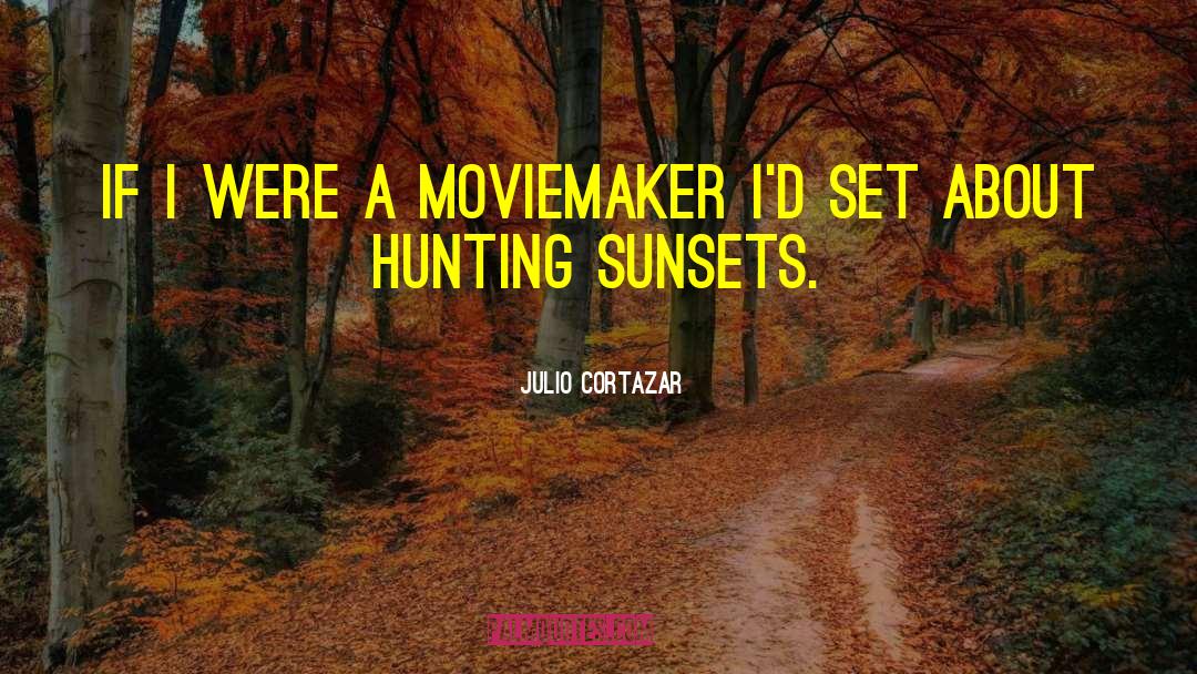 Julio Cortazar Quotes: If I were a moviemaker