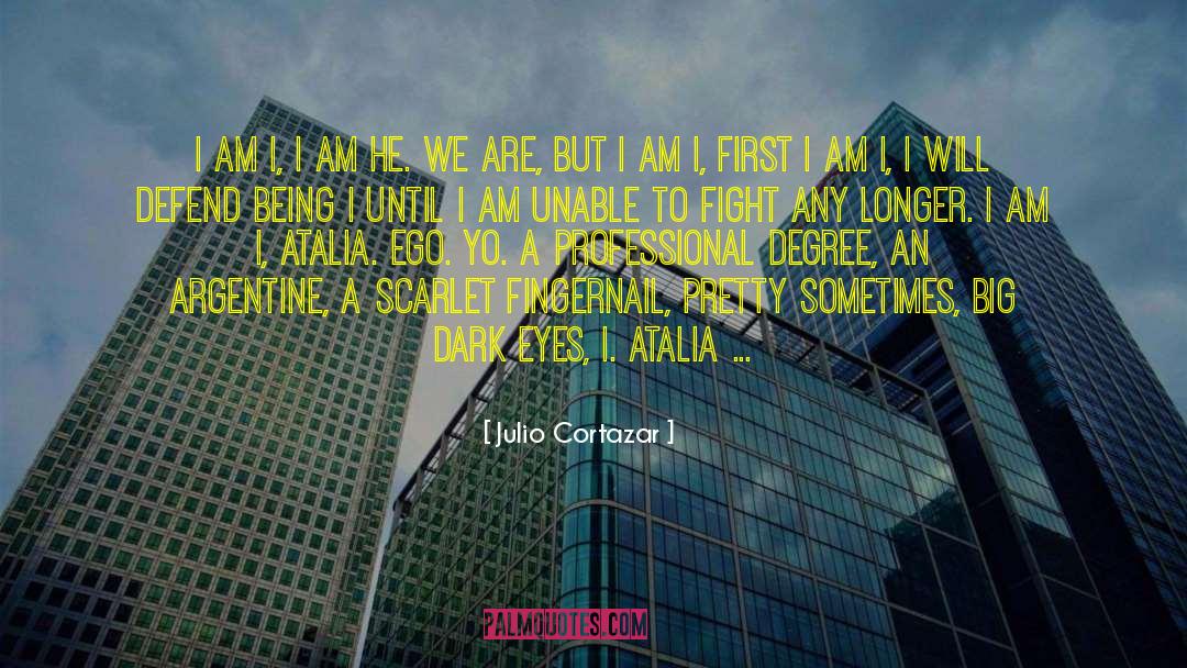 Julio Cortazar Quotes: I am I, I am