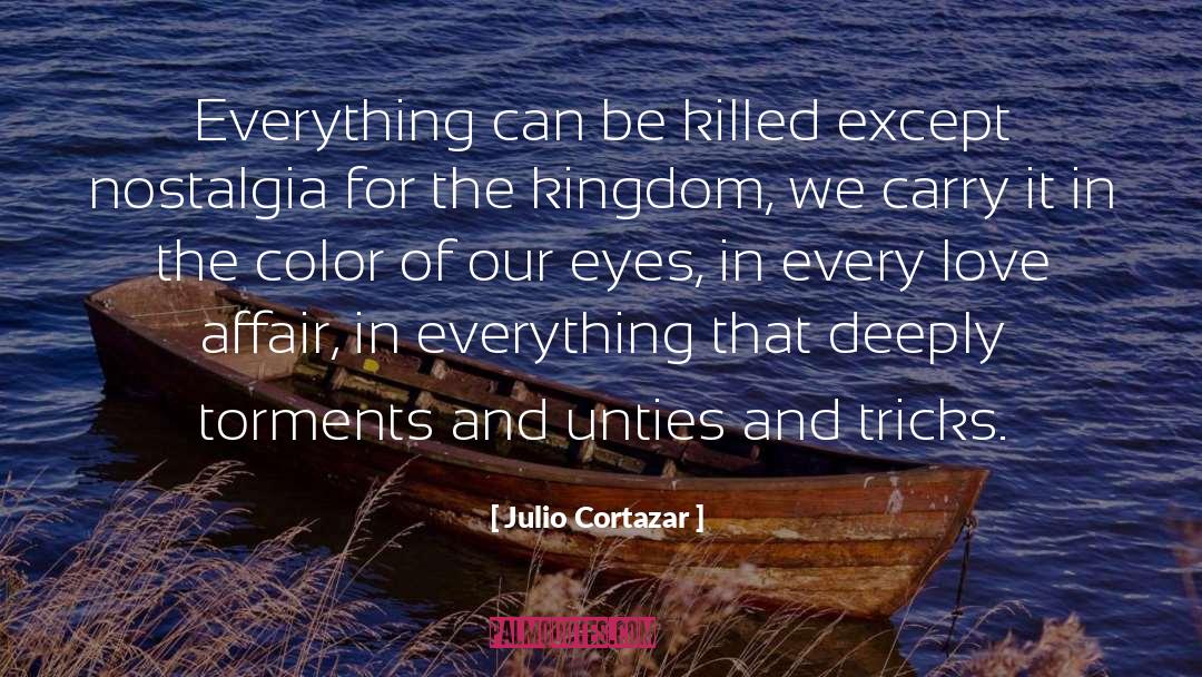 Julio Cortazar Quotes: Everything can be killed except