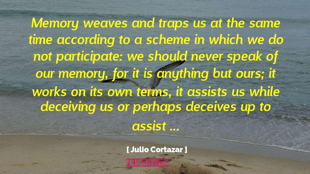 Julio Cortazar Quotes: Memory weaves and traps us