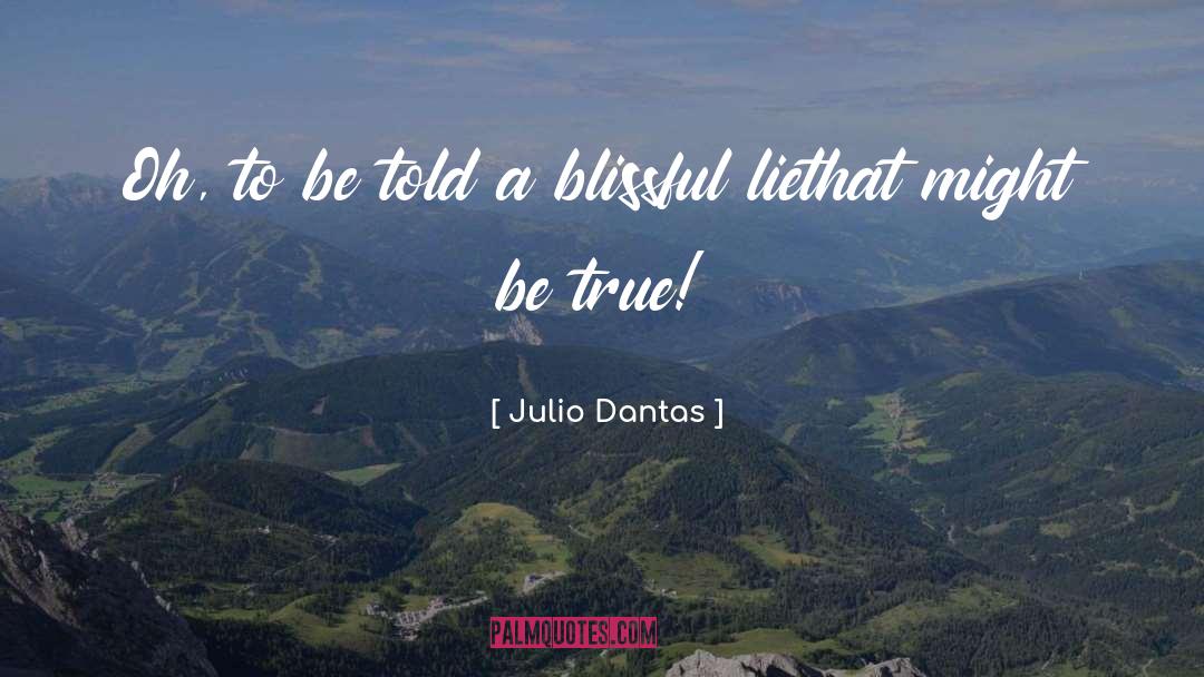 Julio Dantas Quotes: Oh, to be told a