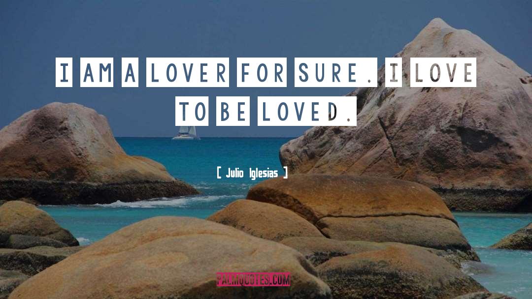 Julio Iglesias Quotes: I am a lover for
