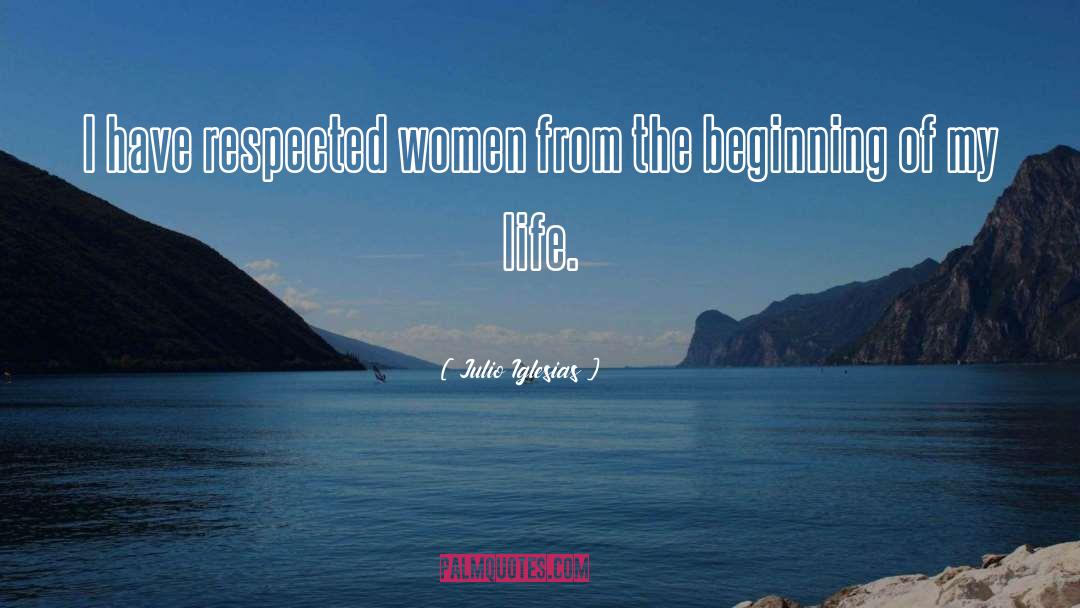 Julio Iglesias Quotes: I have respected women from