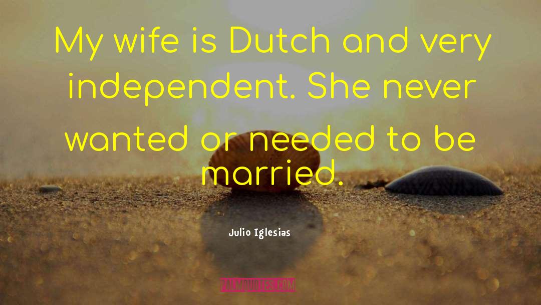 Julio Iglesias Quotes: My wife is Dutch and