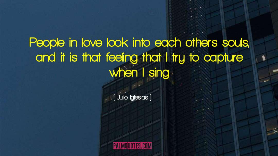 Julio Iglesias Quotes: People in love look into