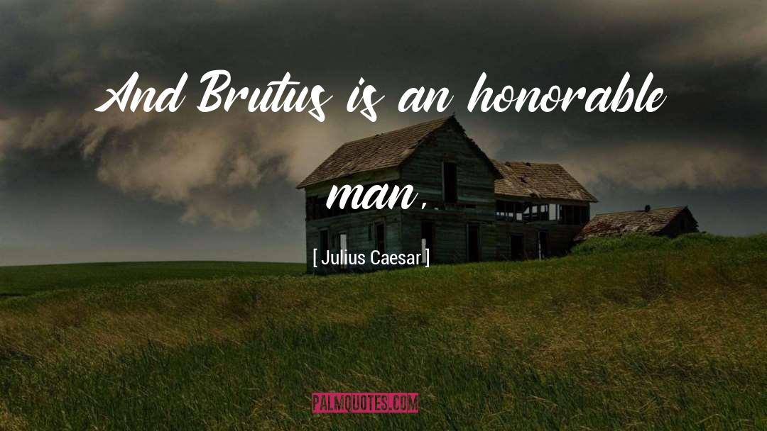 Julius Caesar Quotes: And Brutus is an honorable