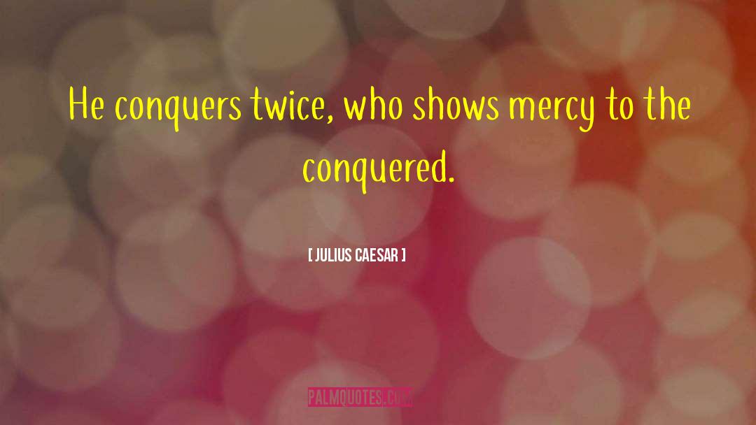 Julius Caesar Quotes: He conquers twice, who shows