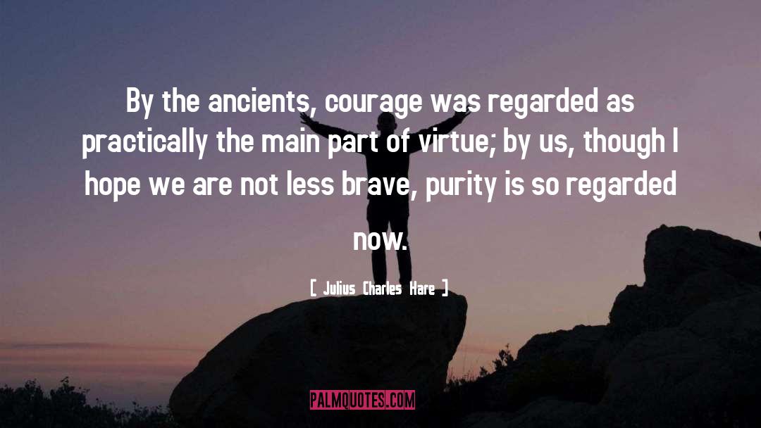 Julius Charles Hare Quotes: By the ancients, courage was