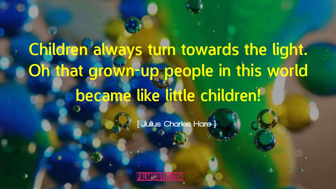 Julius Charles Hare Quotes: Children always turn towards the