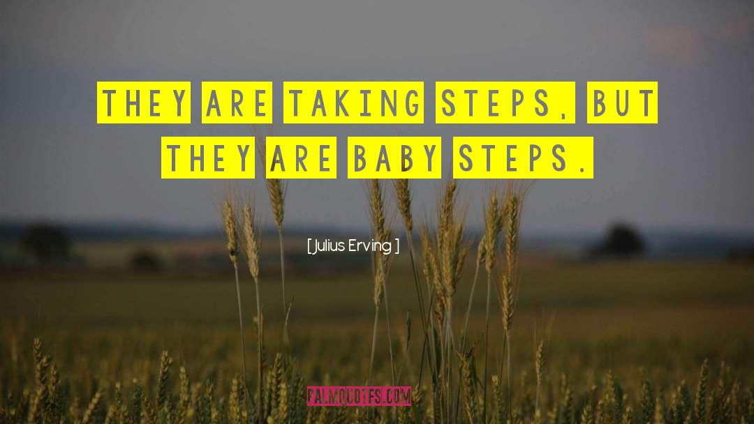 Julius Erving Quotes: They are taking steps, but