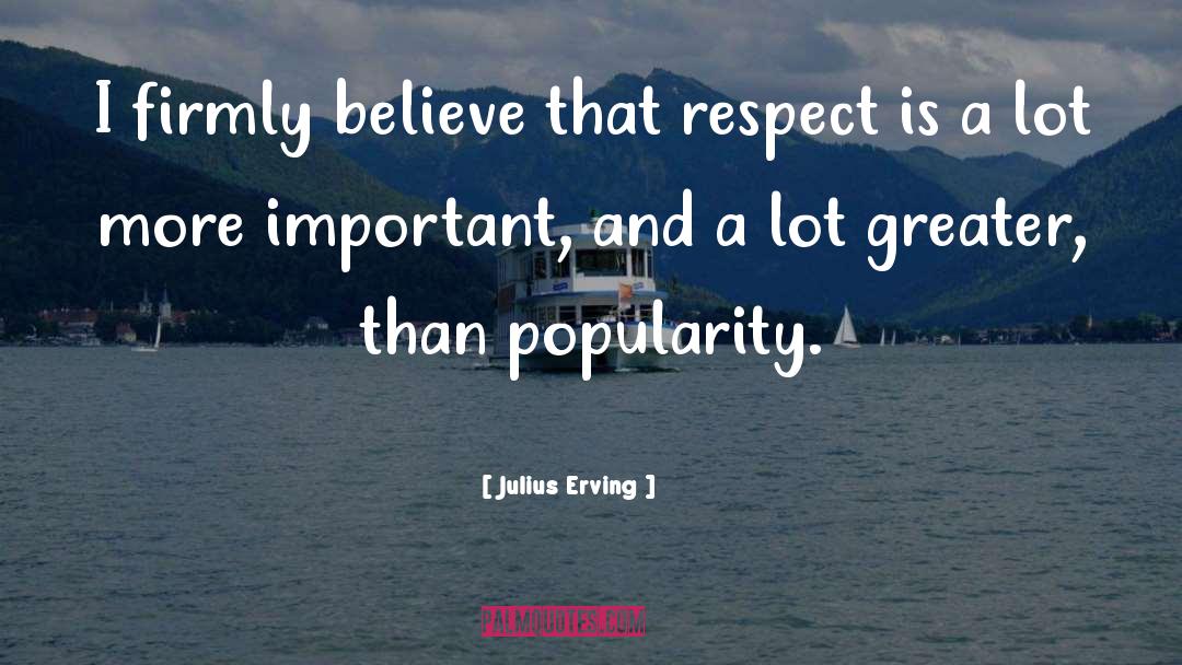 Julius Erving Quotes: I firmly believe that respect