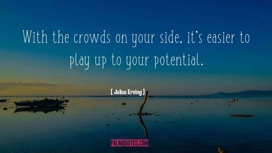 Julius Erving Quotes: With the crowds on your