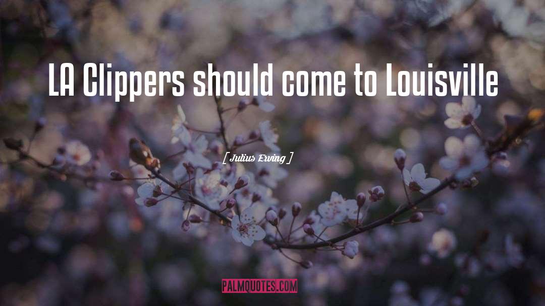 Julius Erving Quotes: LA Clippers should come to