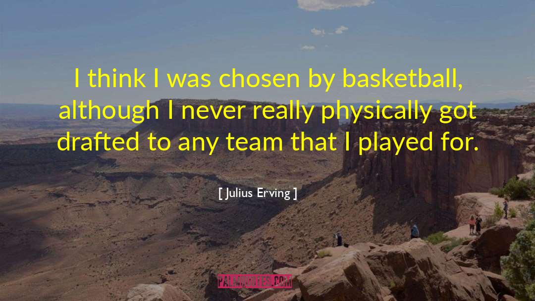 Julius Erving Quotes: I think I was chosen