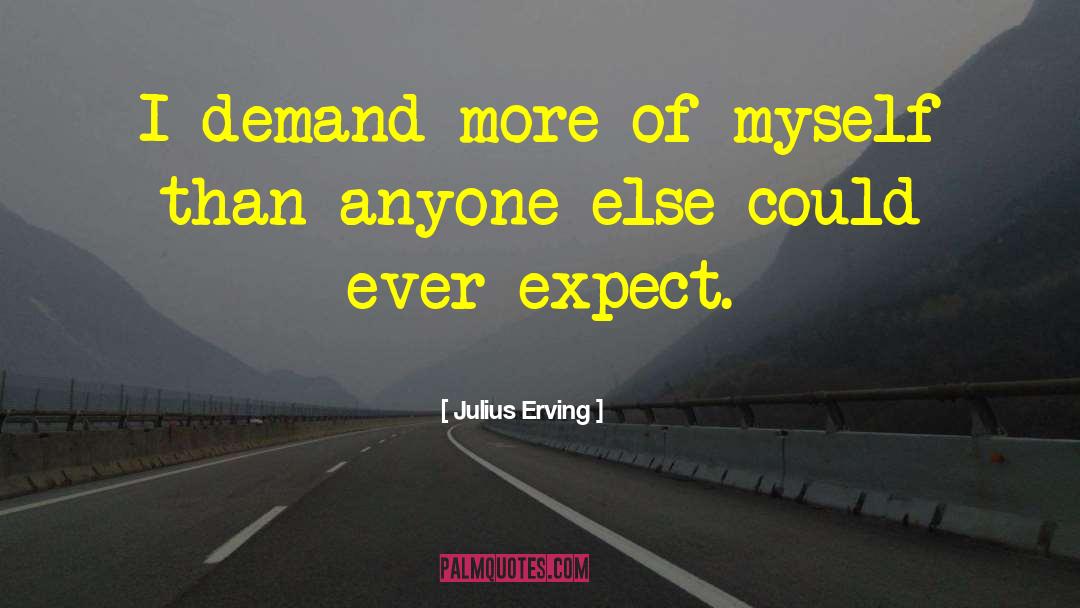 Julius Erving Quotes: I demand more of myself