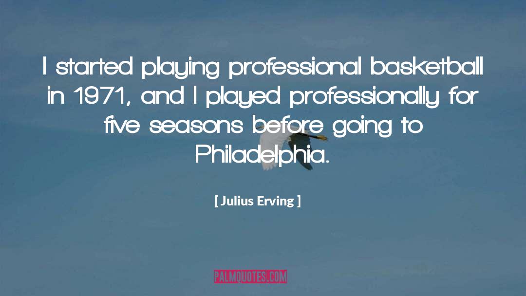 Julius Erving Quotes: I started playing professional basketball