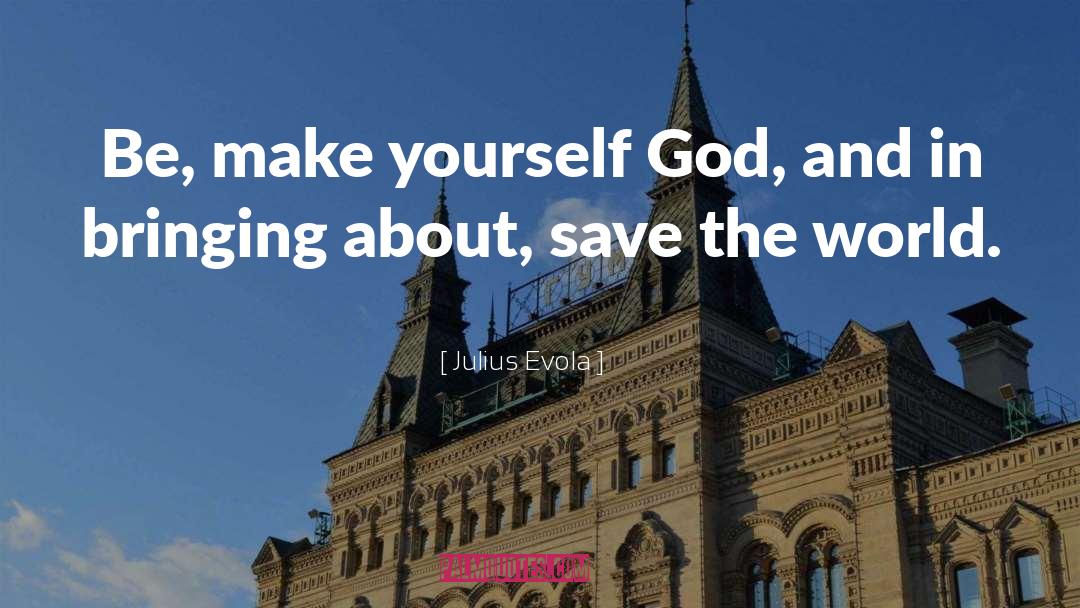 Julius Evola Quotes: Be, make yourself God, and