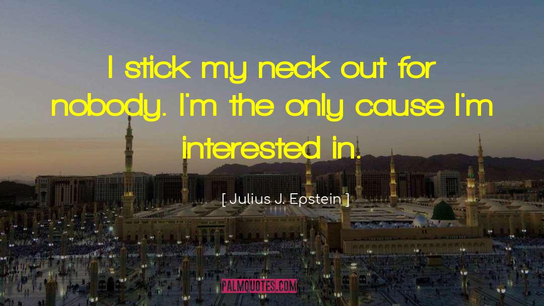 Julius J. Epstein Quotes: I stick my neck out