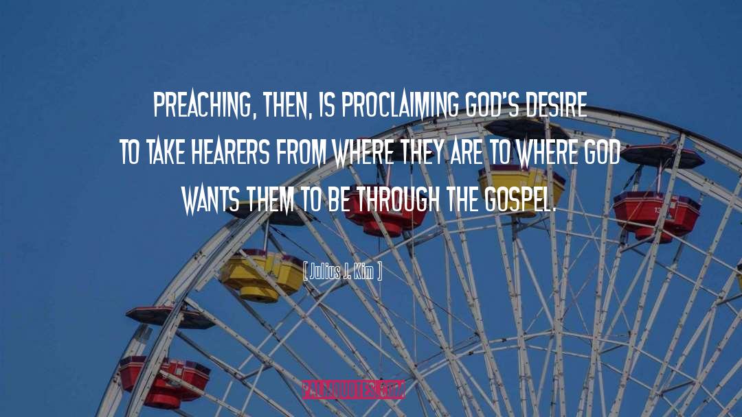 Julius J. Kim Quotes: Preaching, then, is proclaiming God's