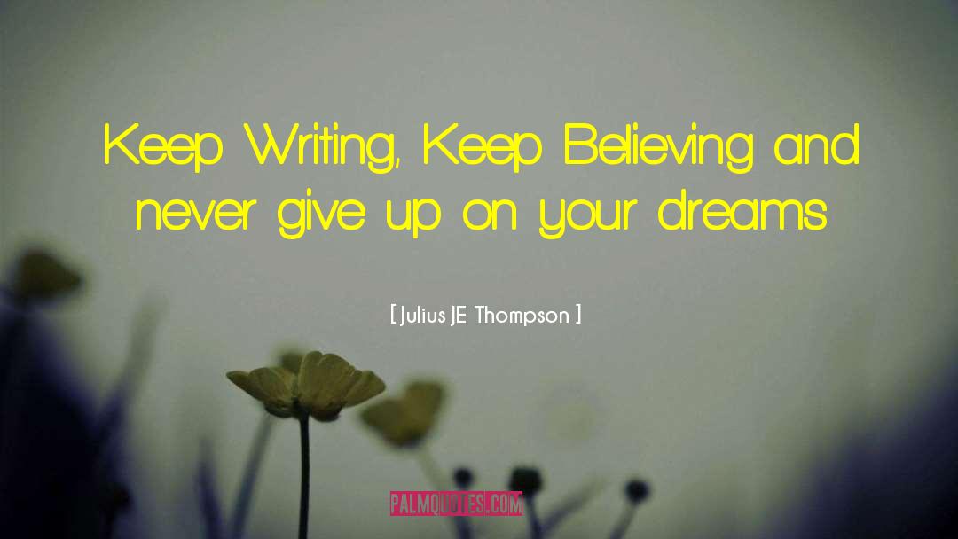 Julius JE Thompson Quotes: Keep Writing, Keep Believing and