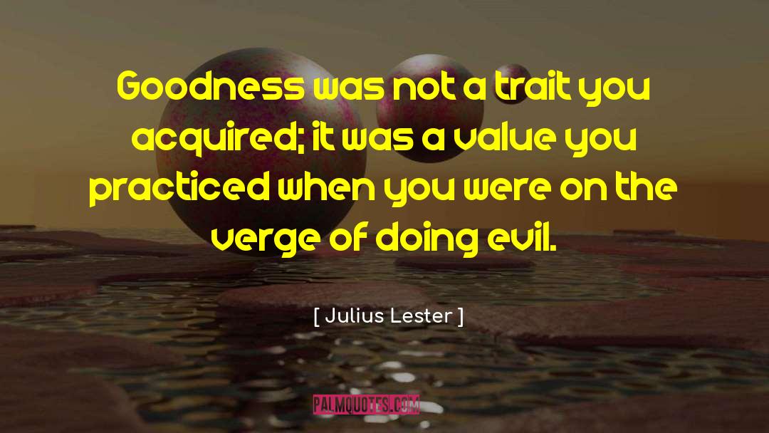 Julius Lester Quotes: Goodness was not a trait