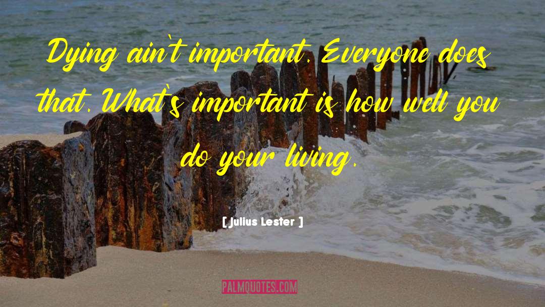 Julius Lester Quotes: Dying ain't important. Everyone does