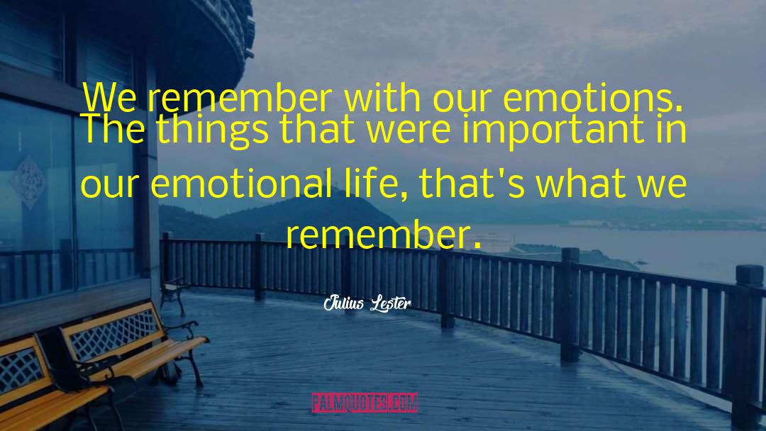 Julius Lester Quotes: We remember with our emotions.