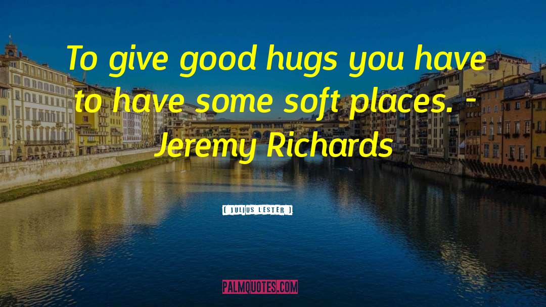 Julius Lester Quotes: To give good hugs you