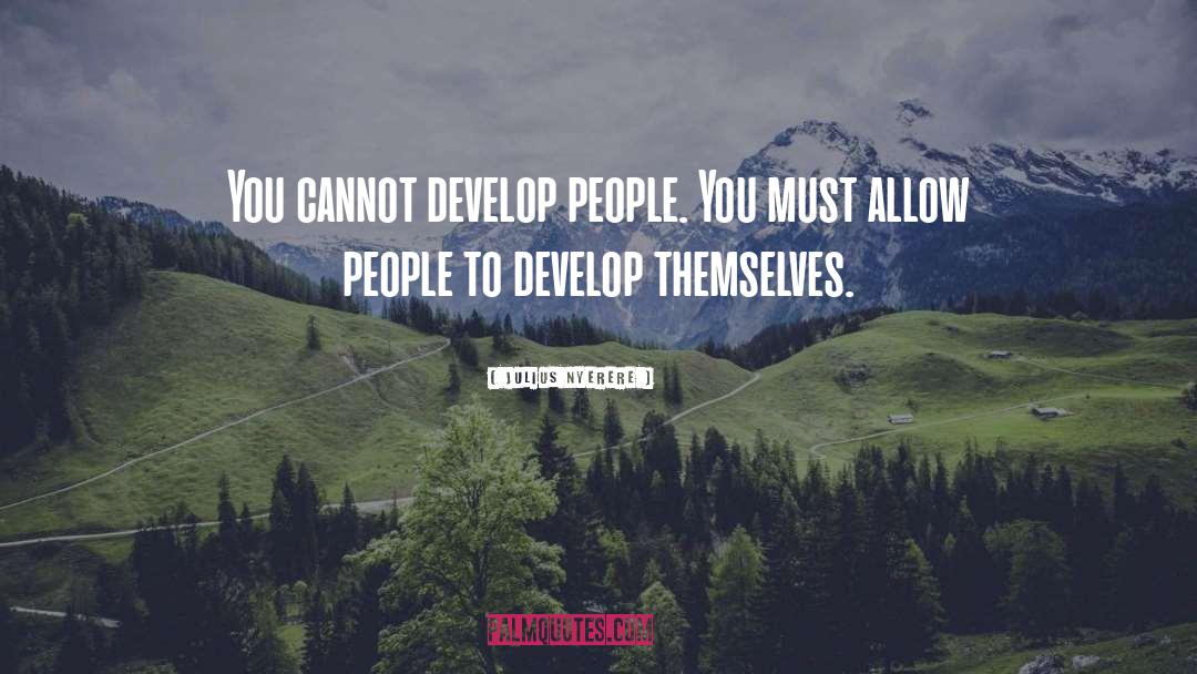 Julius Nyerere Quotes: You cannot develop people. You