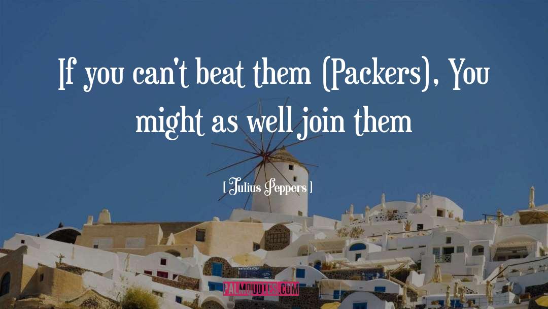 Julius Peppers Quotes: If you can't beat them